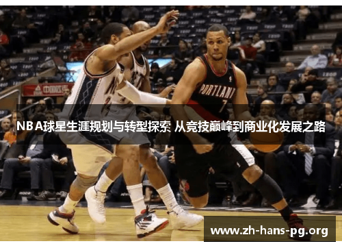 NBA球星生涯规划与转型探索 从竞技巅峰到商业化发展之路