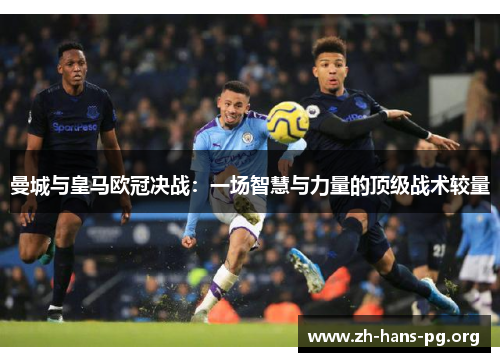 曼城与皇马欧冠决战：一场智慧与力量的顶级战术较量