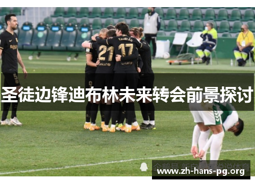 圣徒边锋迪布林未来转会前景探讨