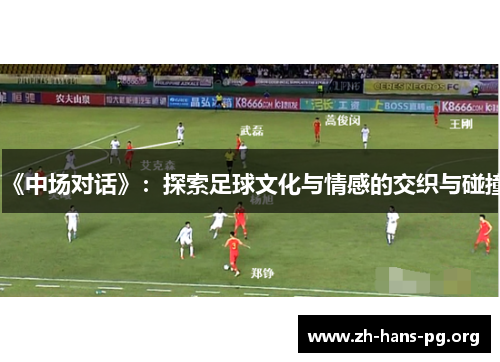 《中场对话》：探索足球文化与情感的交织与碰撞