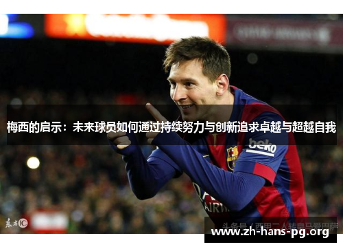 梅西的启示：未来球员如何通过持续努力与创新追求卓越与超越自我
