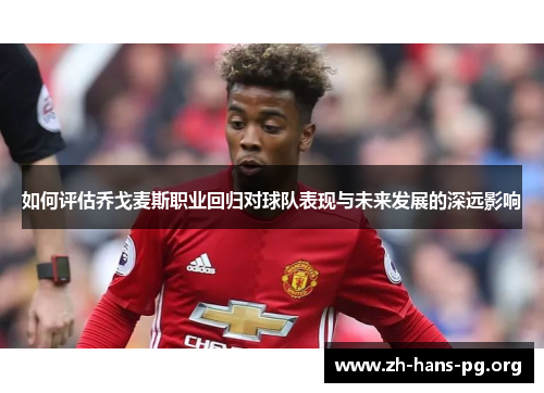如何评估乔戈麦斯职业回归对球队表现与未来发展的深远影响
