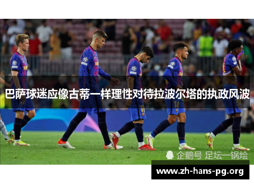 巴萨球迷应像古蒂一样理性对待拉波尔塔的执政风波