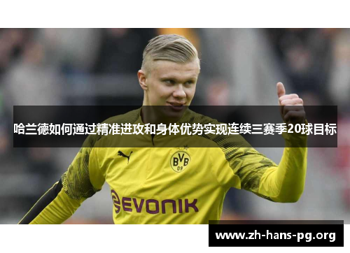 哈兰德如何通过精准进攻和身体优势实现连续三赛季20球目标