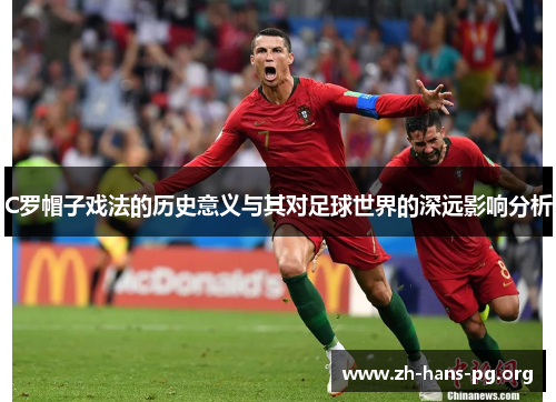 C罗帽子戏法的历史意义与其对足球世界的深远影响分析
