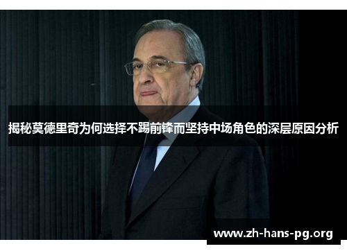 揭秘莫德里奇为何选择不踢前锋而坚持中场角色的深层原因分析