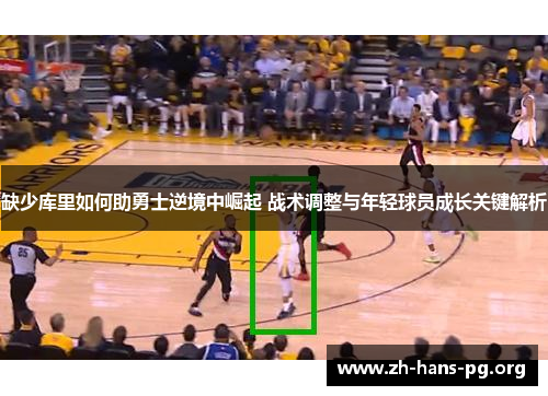 缺少库里如何助勇士逆境中崛起 战术调整与年轻球员成长关键解析