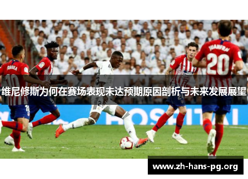 维尼修斯为何在赛场表现未达预期原因剖析与未来发展展望