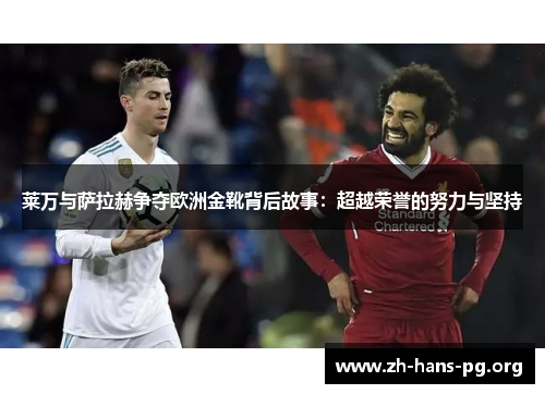 莱万与萨拉赫争夺欧洲金靴背后故事：超越荣誉的努力与坚持
