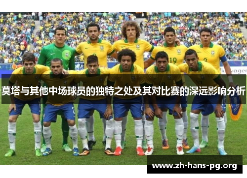 莫塔与其他中场球员的独特之处及其对比赛的深远影响分析
