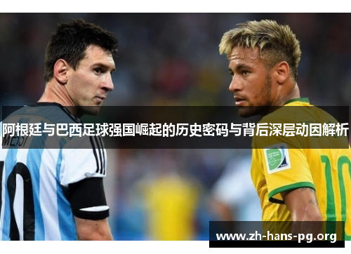 阿根廷与巴西足球强国崛起的历史密码与背后深层动因解析