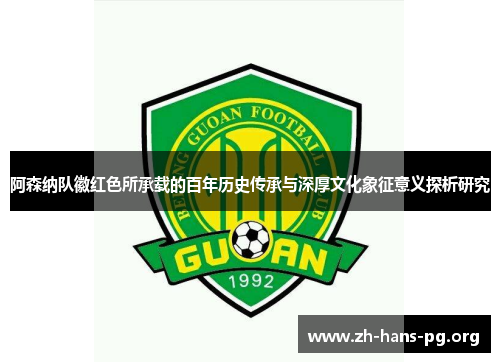 阿森纳队徽红色所承载的百年历史传承与深厚文化象征意义探析研究