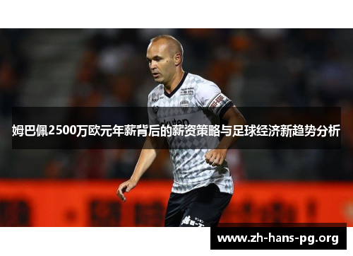 姆巴佩2500万欧元年薪背后的薪资策略与足球经济新趋势分析